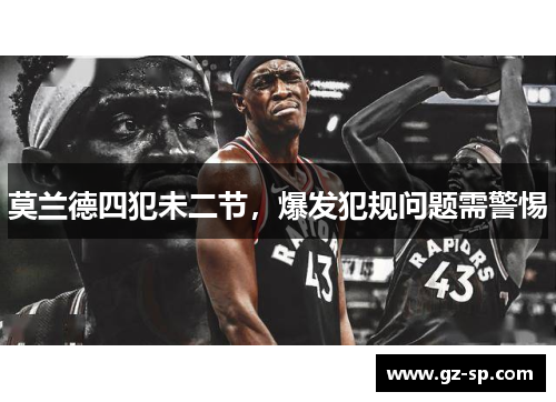 莫兰德四犯未二节，爆发犯规问题需警惕