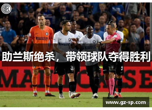 助兰斯绝杀，带领球队夺得胜利